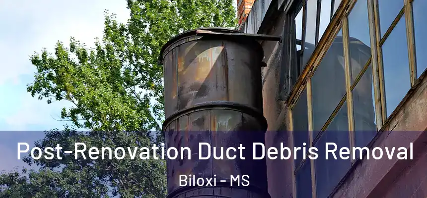  Post-Renovation Duct Debris Removal Biloxi - MS