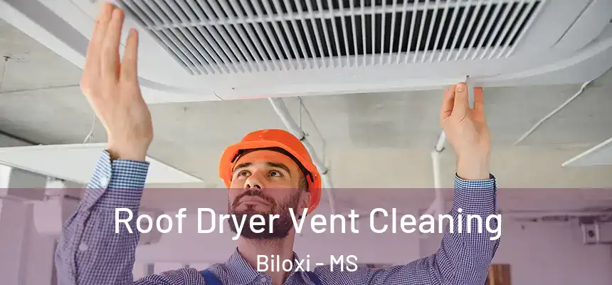  Roof Dryer Vent Cleaning Biloxi - MS